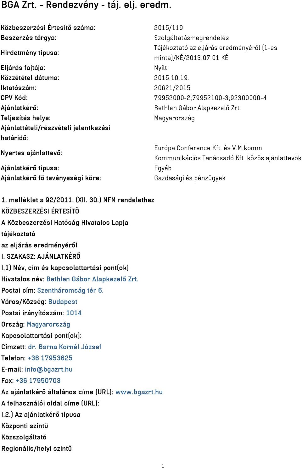 Teljesítés helye: Magyarország Ajánlattételi/részvételi jelentkezési határidő: Nyertes ajánlattevő: Európa Conference Kft. és V.M.komm Kommunikációs Tanácsadó Kft.