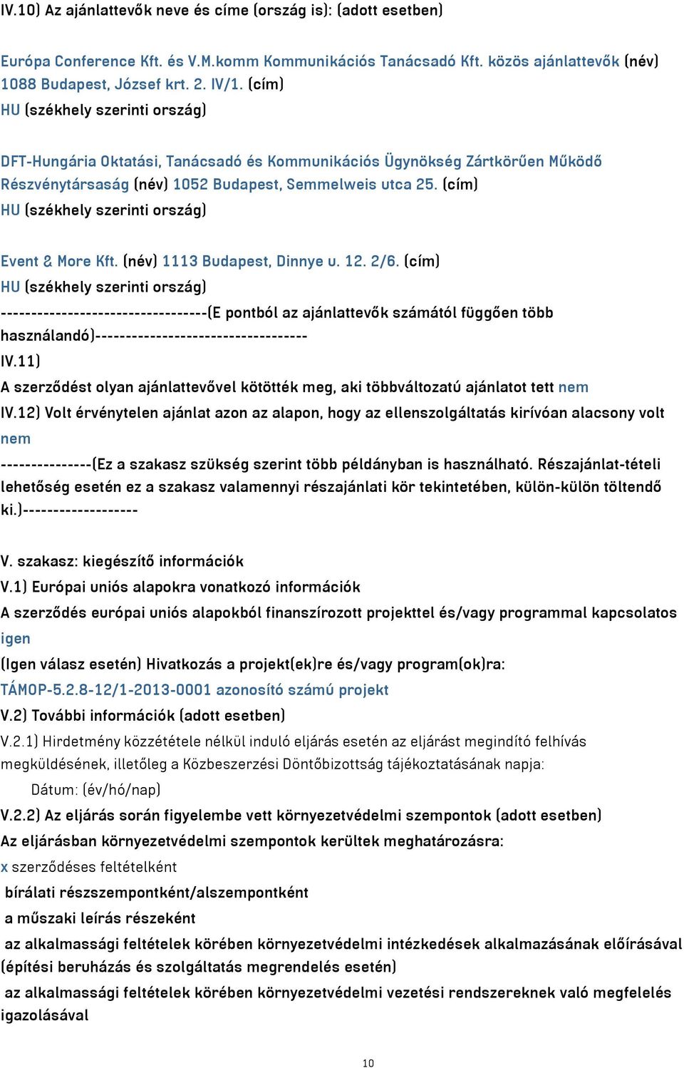 (cím) HU (székhely szerinti ország) Event & More Kft. (név) 1113 Budapest, Dinnye u. 12. 2/6.