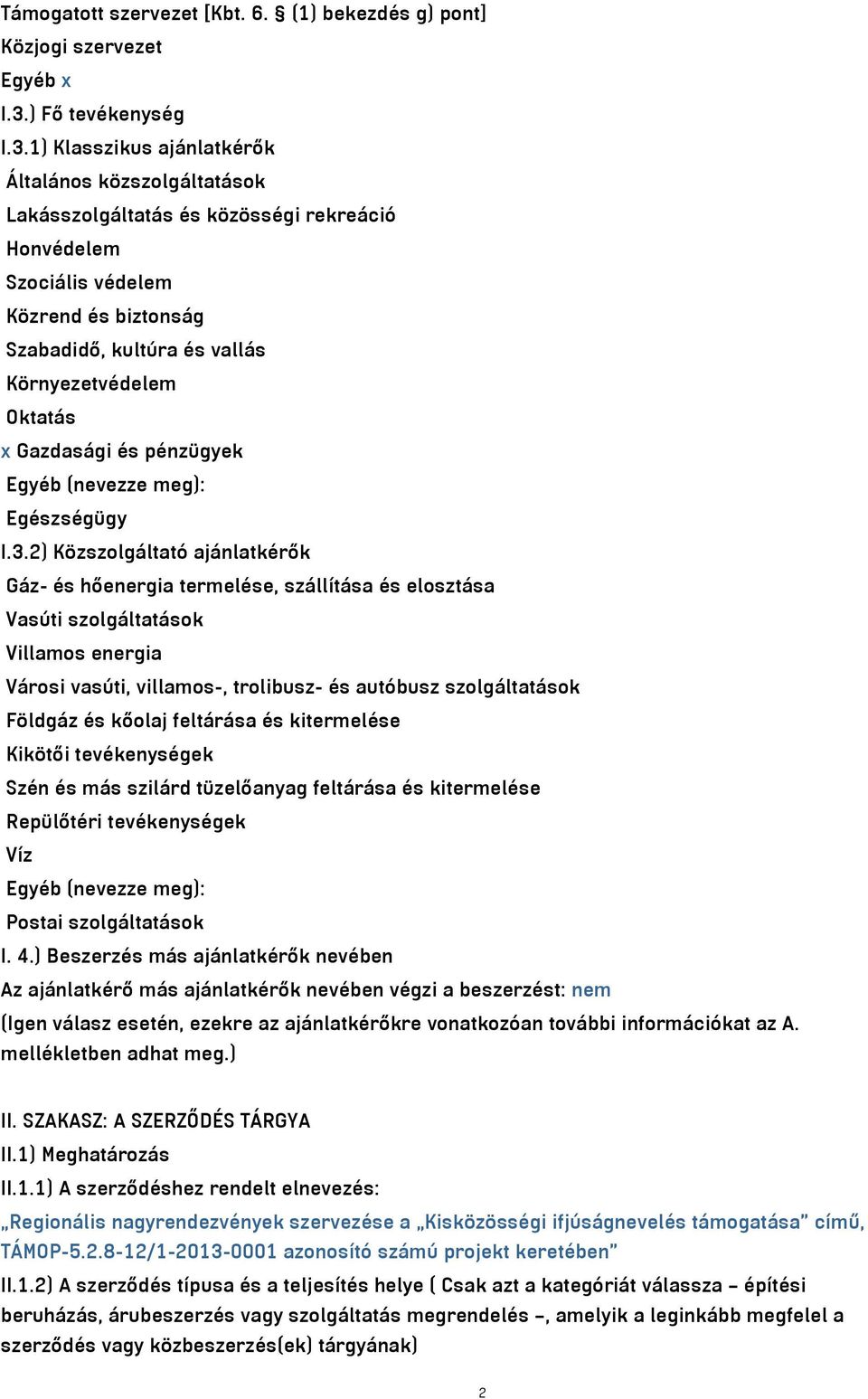 1) Klasszikus ajánlatkérők Általános közszolgáltatások Lakásszolgáltatás és közösségi rekreáció Honvédelem Szociális védelem Közrend és biztonság Szabadidő, kultúra és vallás Környezetvédelem Oktatás