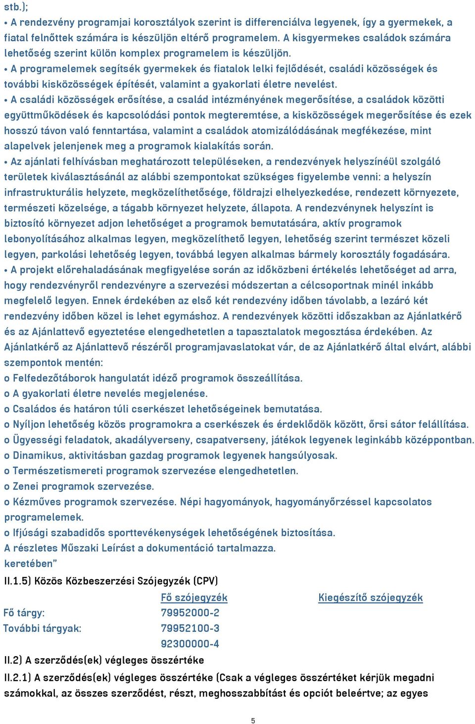 A programelemek segítsék gyermekek és fiatalok lelki fejlődését, családi közösségek és további kisközösségek építését, valamint a gyakorlati életre nevelést.