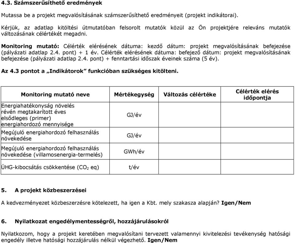 Monitoring mutató: Célérték elérésének dátuma: kezdő dátum: projekt megvalósításának befejezése (pályázati adatlap 2.4. pont) + 1 év.