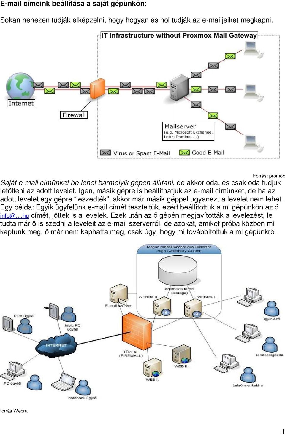 Igen, másik gépre is beállíthatjuk az e-mail címünket, de ha az adott levelet egy gépre leszedték, akkor már másik géppel ugyanezt a levelet nem lehet.