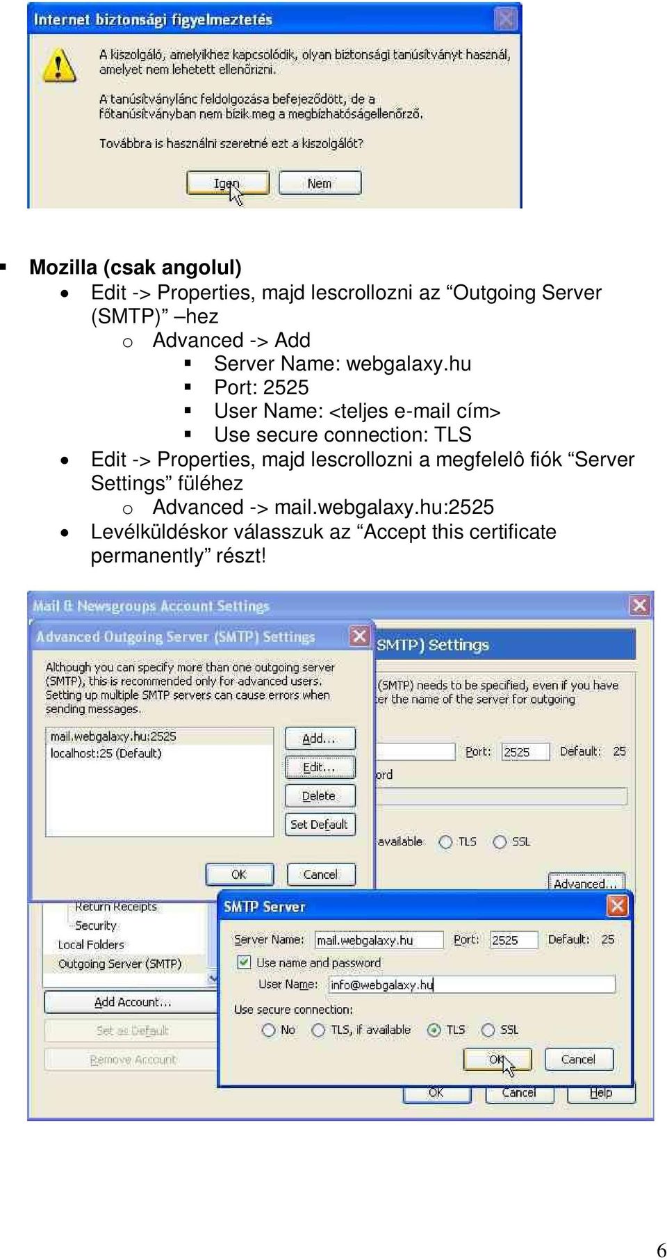 hu Port: 2525 User Name: <teljes e-mail cím> Use secure connection: TLS Edit -> Properties, majd