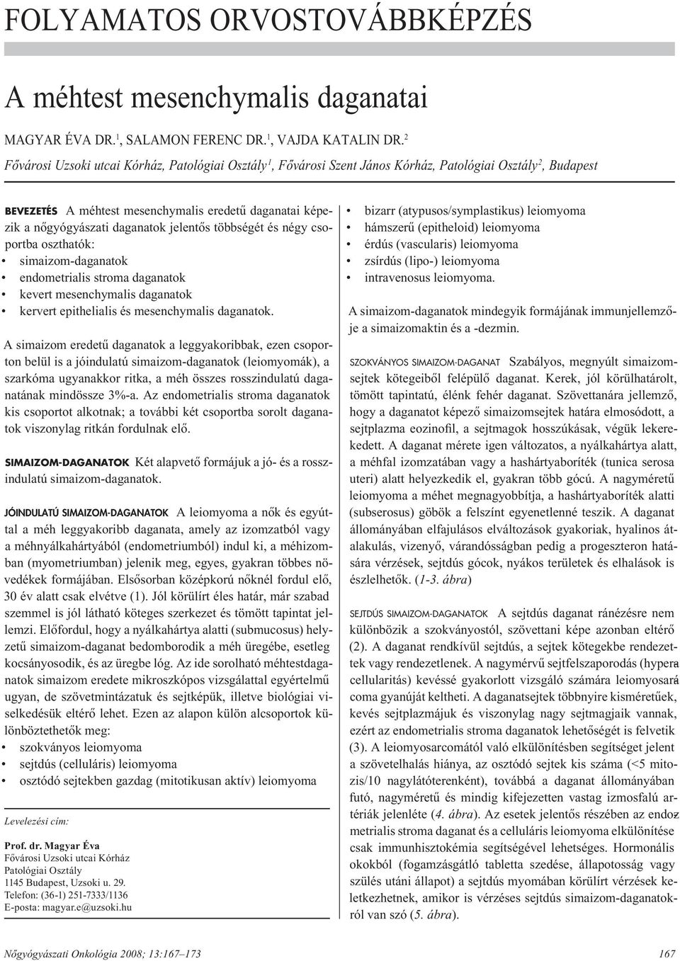 jelentôs többségét és négy csoportba oszthatók: simaizom-daganatok endometrialis stroma daganatok kevert mesenchymalis daganatok kervert epithelialis és mesenchymalis daganatok.