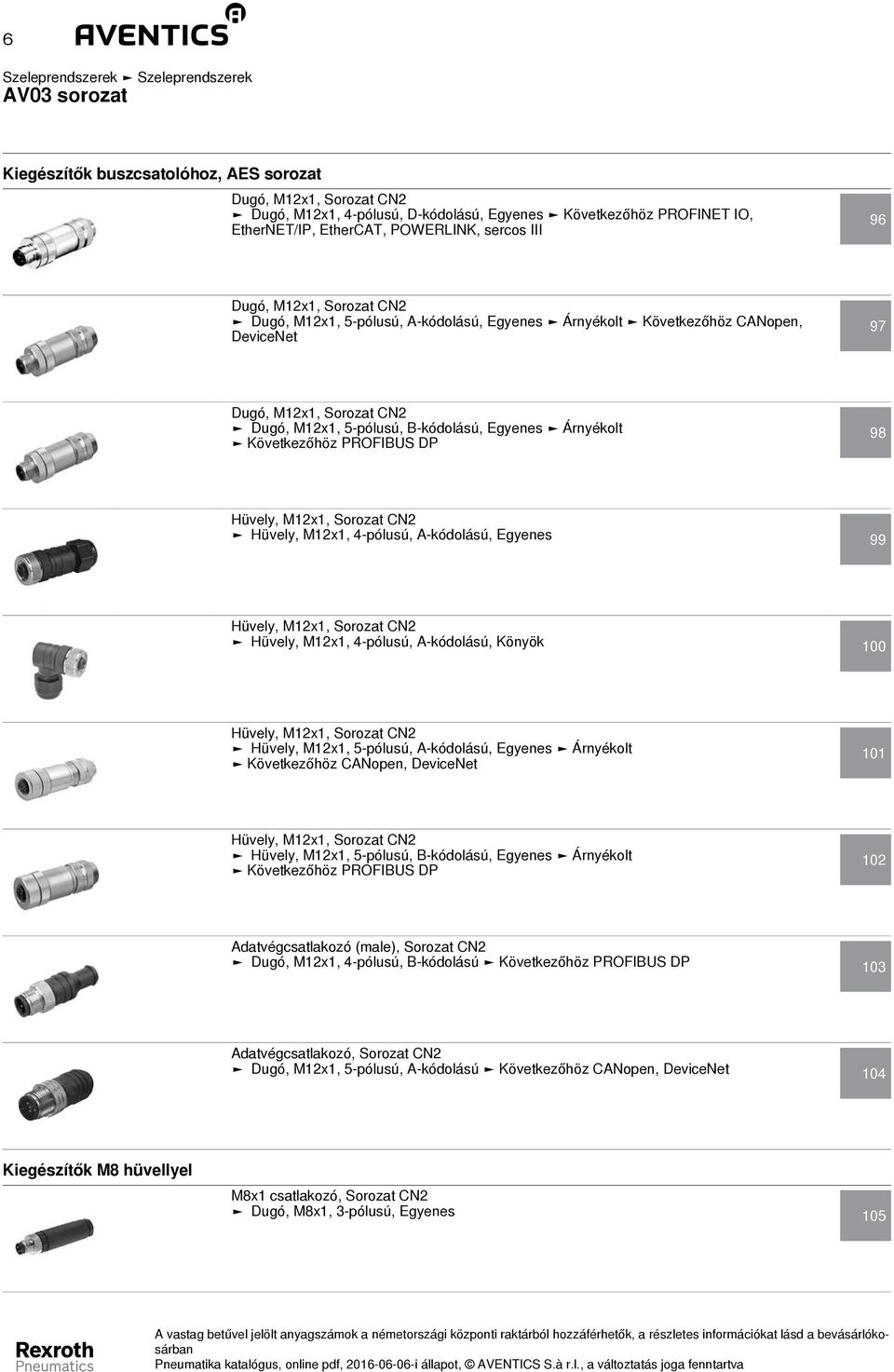 Hüvely, Mx, Sorozat CN Hüvely, Mx, -pólusú, A-kódolású, Egyenes 99 Hüvely, Mx, Sorozat CN Hüvely, Mx, -pólusú, A-kódolású, Könyök 00 Hüvely, Mx, Sorozat CN Hüvely, Mx, 5-pólusú, A-kódolású, Egyenes