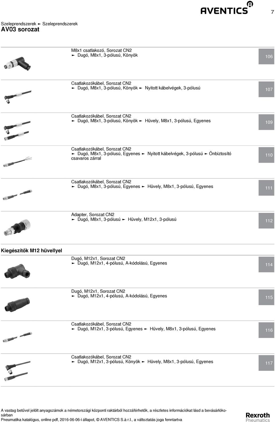 M8x, -pólusú, Egyenes Hüvely, M8x, -pólusú, Egyenes Adapter, Sorozat CN Dugó, M8x, -pólusú Hüvely, Mx, -pólusú Kiegészítők M hüvellyel Dugó, Mx, Sorozat CN Dugó, Mx, -pólusú, A-kódolású, Egyenes