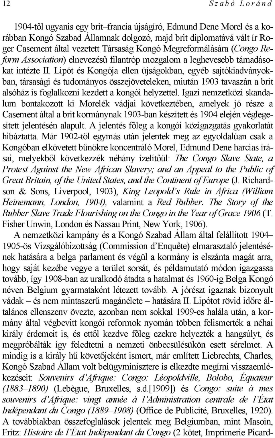 Lipót és Kongója ellen újságokban, egyéb sajtókiadványokban, társasági és tudományos összejöveteleken, miután 1903 tavaszán a brit alsóház is foglalkozni kezdett a kongói helyzettel.