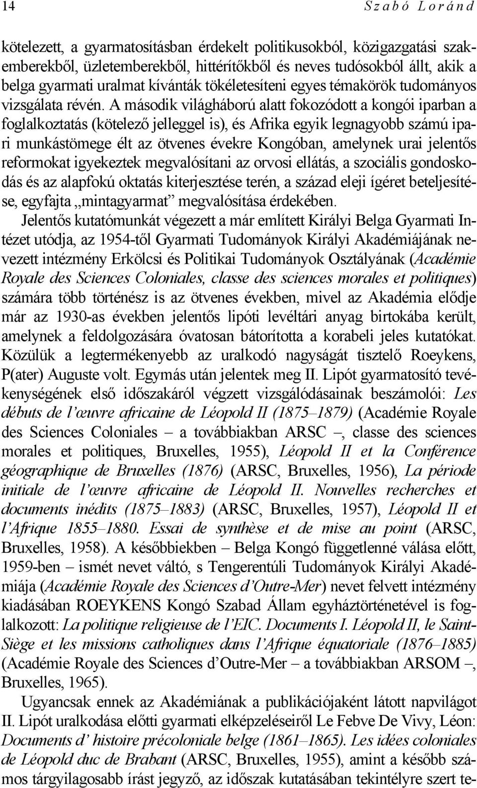 A második világháború alatt fokozódott a kongói iparban a foglalkoztatás (kötelező jelleggel is), és Afrika egyik legnagyobb számú ipari munkástömege élt az ötvenes évekre Kongóban, amelynek urai