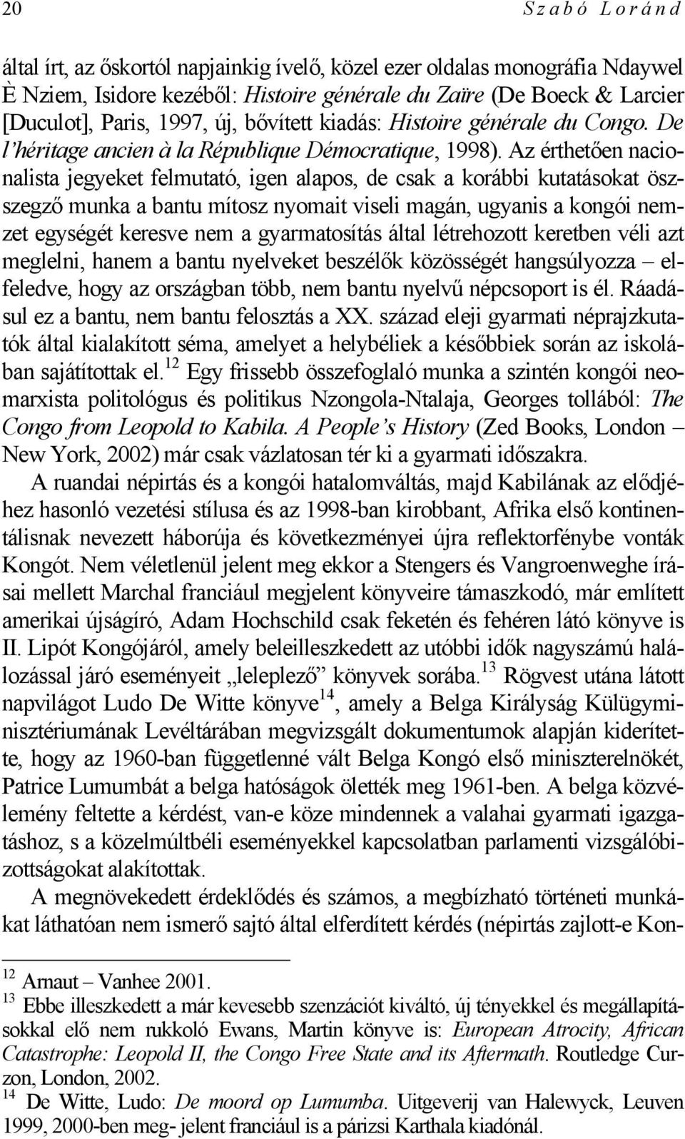 Az érthetően nacionalista jegyeket felmutató, igen alapos, de csak a korábbi kutatásokat öszszegző munka a bantu mítosz nyomait viseli magán, ugyanis a kongói nemzet egységét keresve nem a