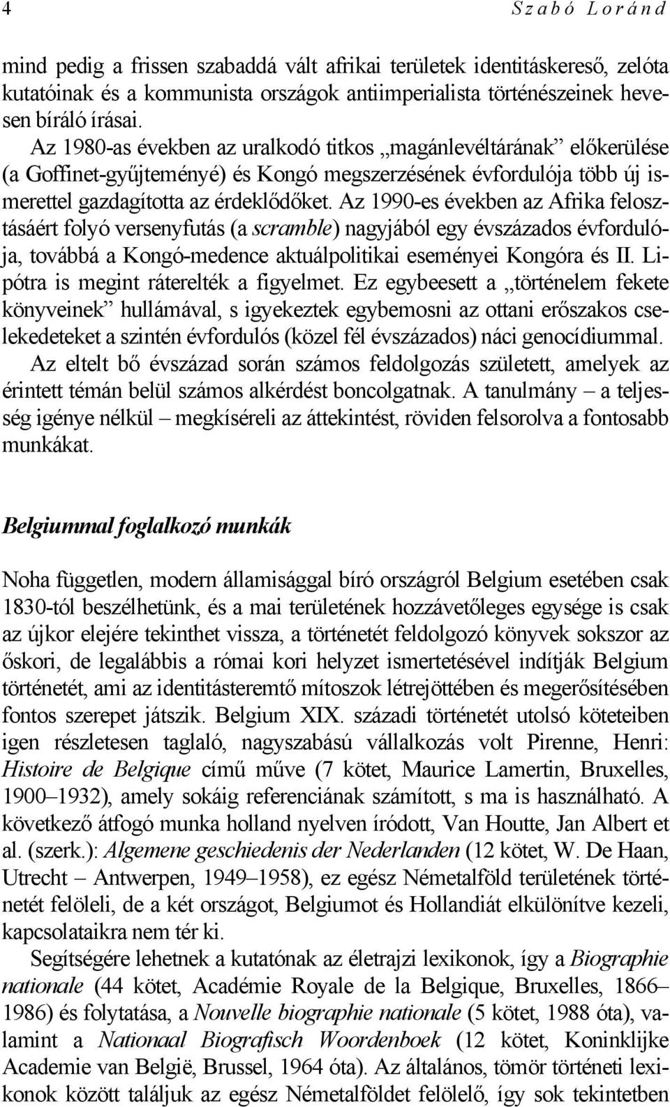 Az 1990-es években az Afrika felosztásáért folyó versenyfutás (a scramble) nagyjából egy évszázados évfordulója, továbbá a Kongó-medence aktuálpolitikai eseményei Kongóra és II.