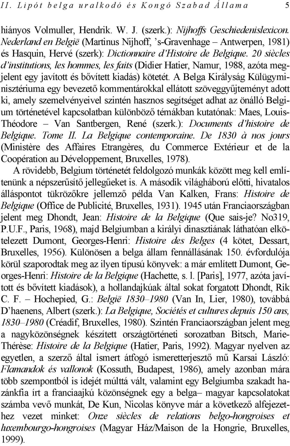 20 siècles d institutions, les hommes, les faits (Didier Hatier, Namur, 1988, azóta megjelent egy javított és bővített kiadás) kötetét.