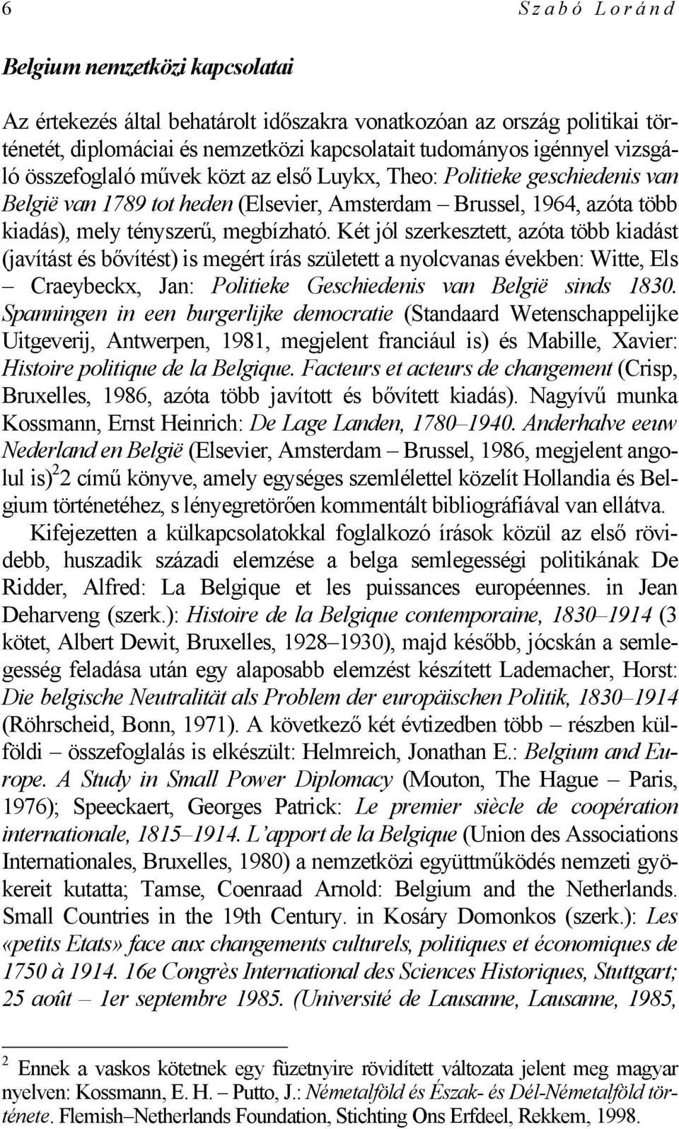 Két jól szerkesztett, azóta több kiadást (javítást és bővítést) is megért írás született a nyolcvanas években: Witte, Els Craeybeckx, Jan: Politieke Geschiedenis van België sinds 1830.