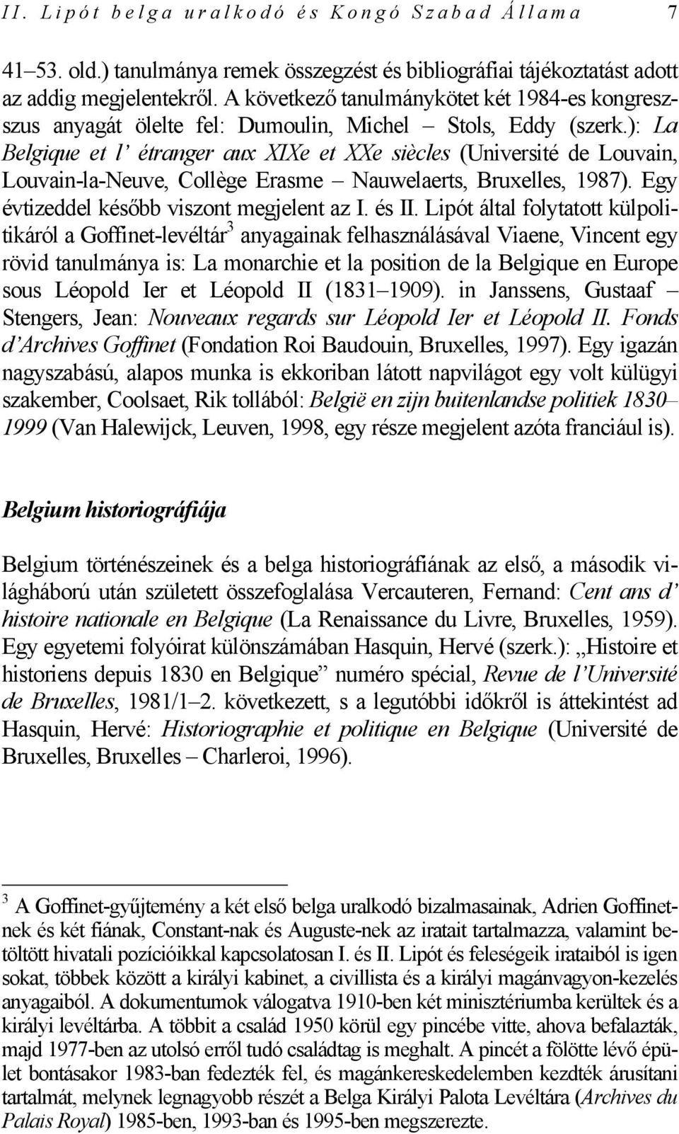 ): La Belgique et l étranger aux XIXe et XXe siècles (Université de Louvain, Louvain-la-Neuve, Collège Erasme Nauwelaerts, Bruxelles, 1987). Egy évtizeddel később viszont megjelent az I. és II.