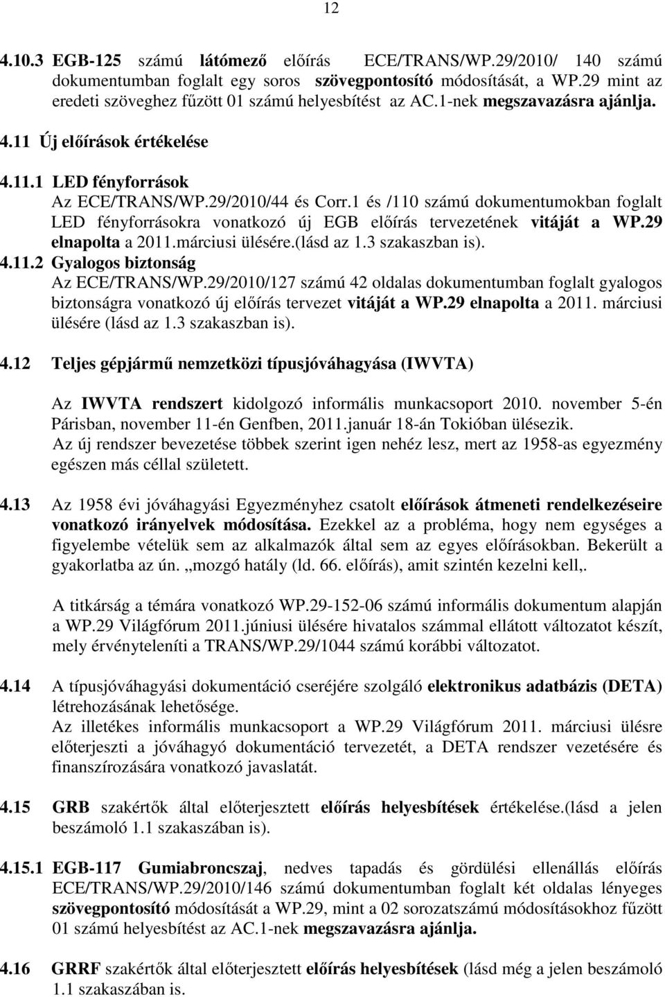1 és /110 számú dokumentumokban foglalt LED fényforrásokra vonatkozó új EGB elıírás tervezetének vitáját a WP.29 elnapolta a 2011.márciusi ülésére.(lásd az 1.3 szakaszban is). 4.11.2 Gyalogos biztonság Az ECE/TRANS/WP.