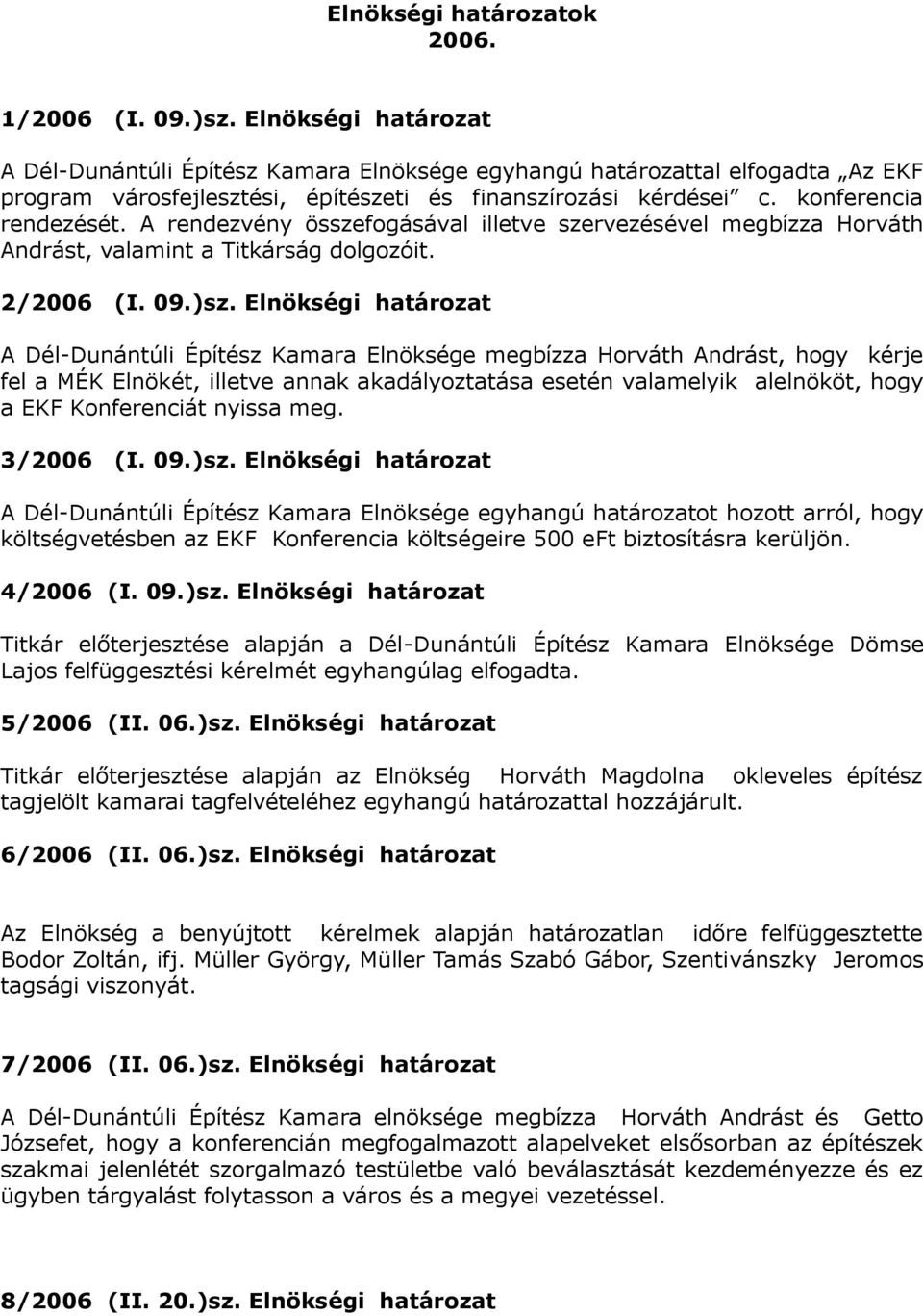 A rendezvény összefogásával illetve szervezésével megbízza Horváth Andrást, valamint a Titkárság dolgozóit. 2/2006 (I. 09.)sz.