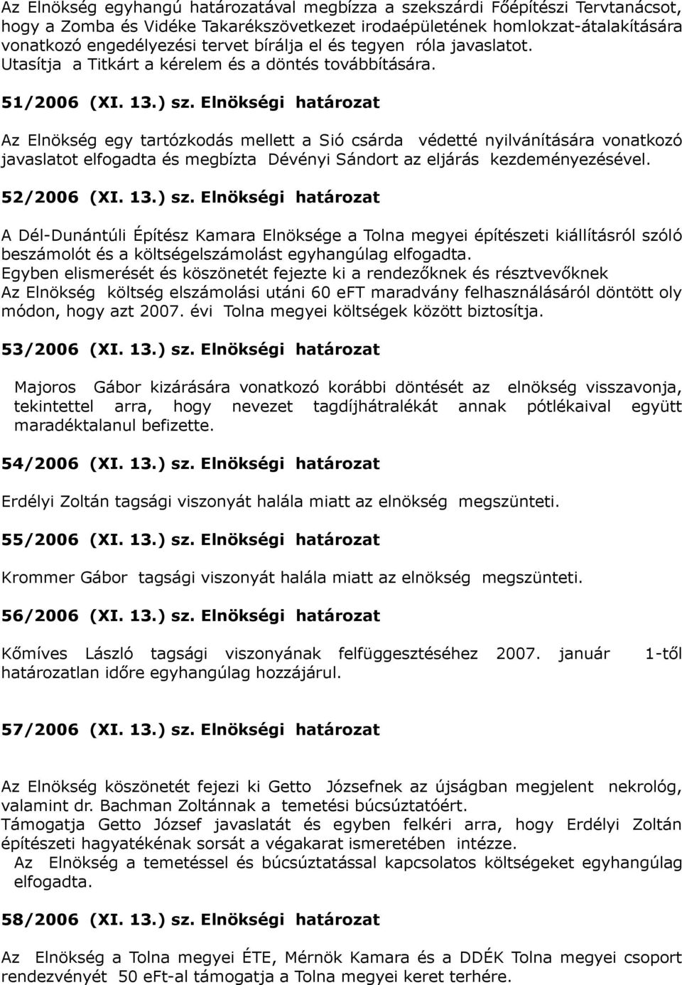 Elnökségi határozat Az Elnökség egy tartózkodás mellett a Sió csárda védetté nyilvánítására vonatkozó javaslatot elfogadta és megbízta Dévényi Sándort az eljárás kezdeményezésével. 52/2006 (XI. 13.