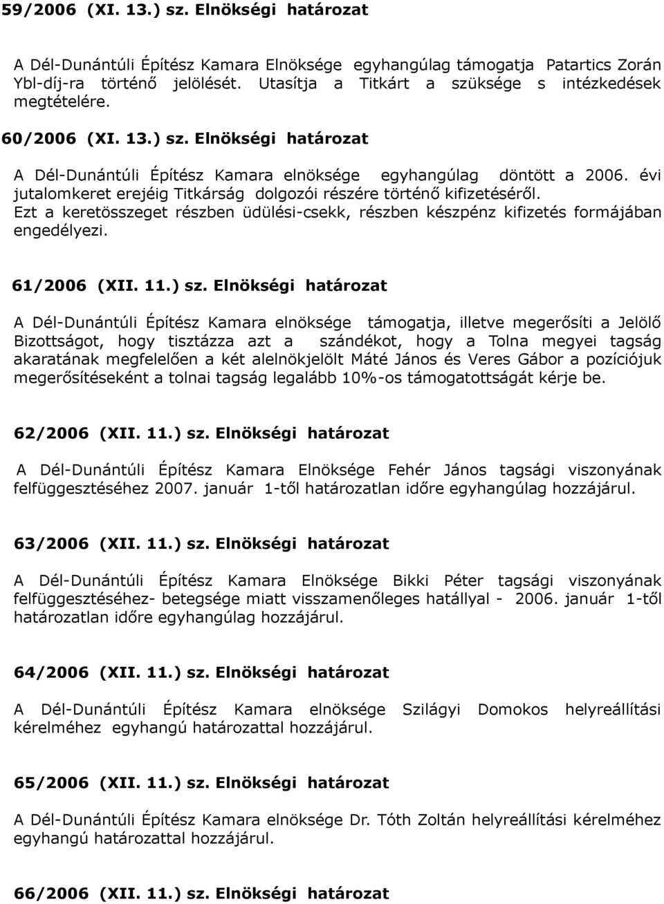 évi jutalomkeret erejéig Titkárság dolgozói részére történő kifizetéséről. Ezt a keretösszeget részben üdülési-csekk, részben készpénz kifizetés formájában engedélyezi. 61/2006 (XII. 11.) sz.