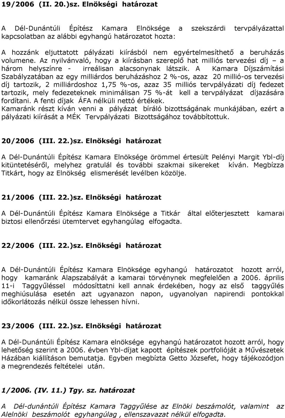 egyértelmesíthető a beruházás volumene. Az nyilvánvaló, hogy a kiírásban szereplő hat milliós tervezési díj a három helyszínre - irreálisan alacsonynak látszik.