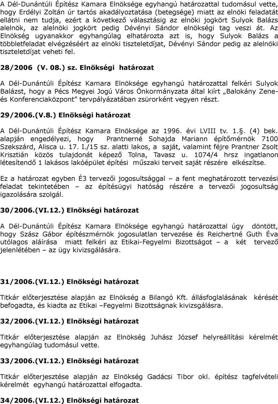 Az Elnökség ugyanakkor egyhangúlag elhatározta azt is, hogy Sulyok Balázs a többletfeladat elvégzéséért az elnöki tiszteletdíjat, Dévényi Sándor pedig az alelnöki tiszteletdíjat veheti fel.