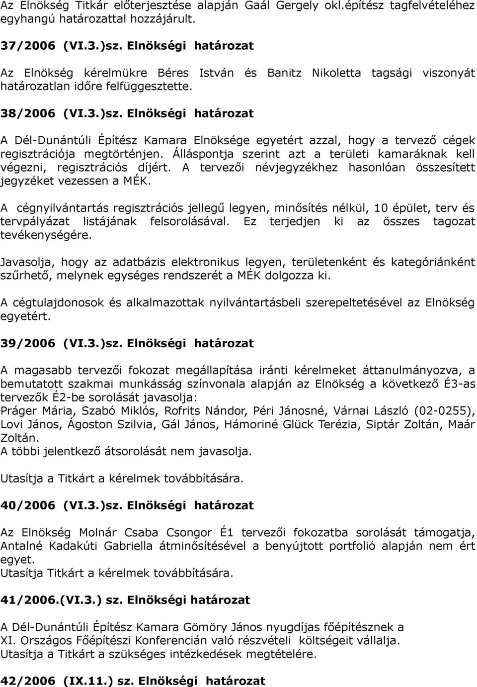 Elnökségi határozat A Dél-Dunántúli Építész Kamara Elnöksége egyetért azzal, hogy a tervező cégek regisztrációja megtörténjen.