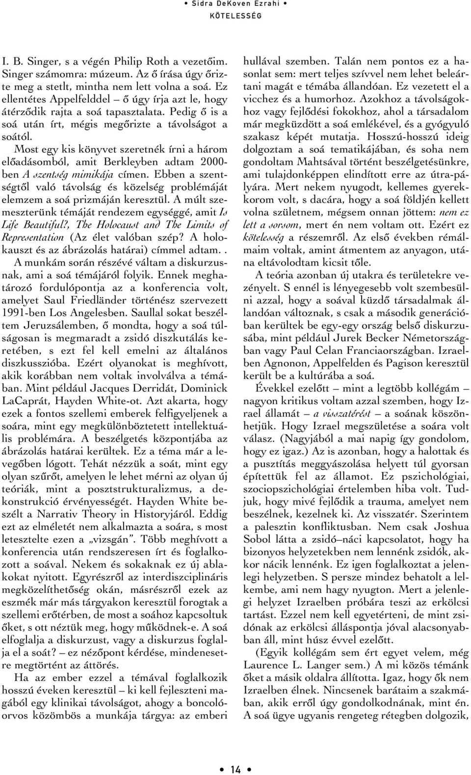 Most egy kis könyvet szeretnék írni a három elôadásomból, amit Berkleyben adtam 2000- ben A szentség mimikája címen.