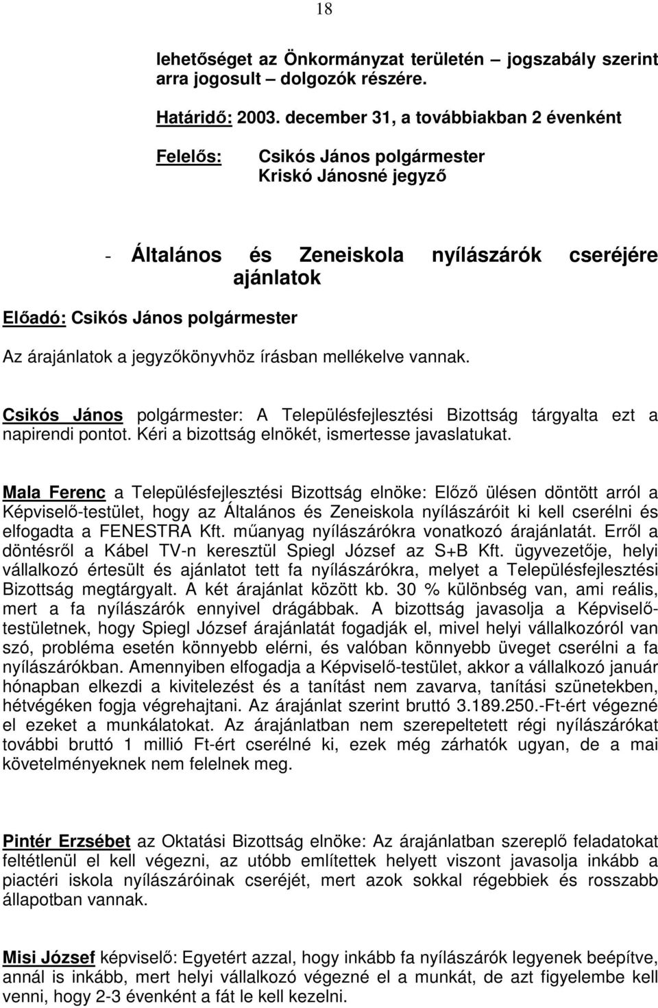 árajánlatok a jegyzıkönyvhöz írásban mellékelve vannak. Csikós János polgármester: A Településfejlesztési Bizottság tárgyalta ezt a napirendi pontot. Kéri a bizottság elnökét, ismertesse javaslatukat.