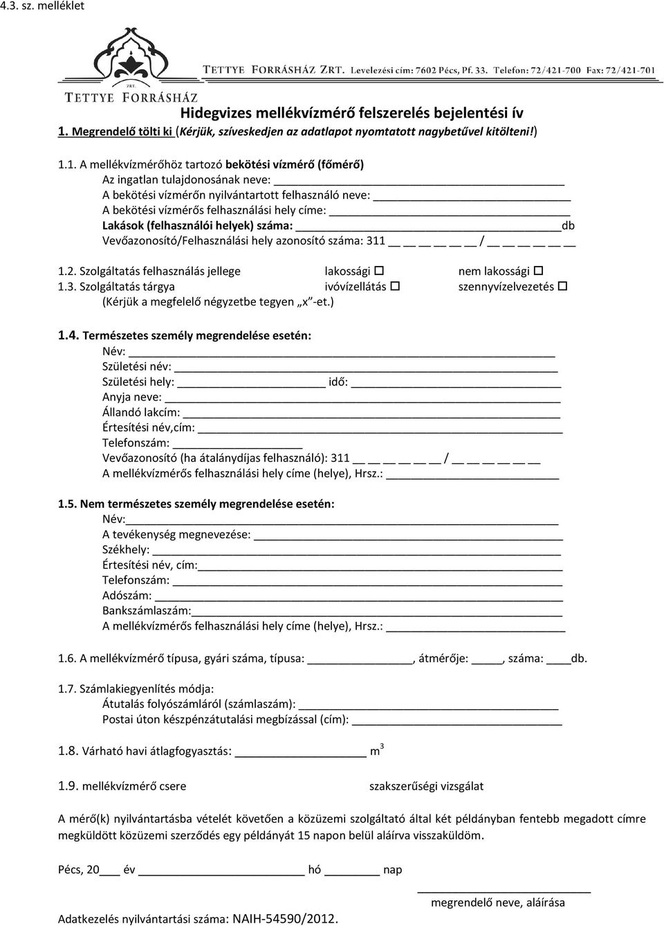 1. A mellékvízmérőhöz tartozó bekötési vízmérő (főmérő) Az ingatlan tulajdonosának neve: A bekötési vízmérőn nyilvántartott felhasználó neve: A bekötési vízmérős felhasználási hely címe: Lakások