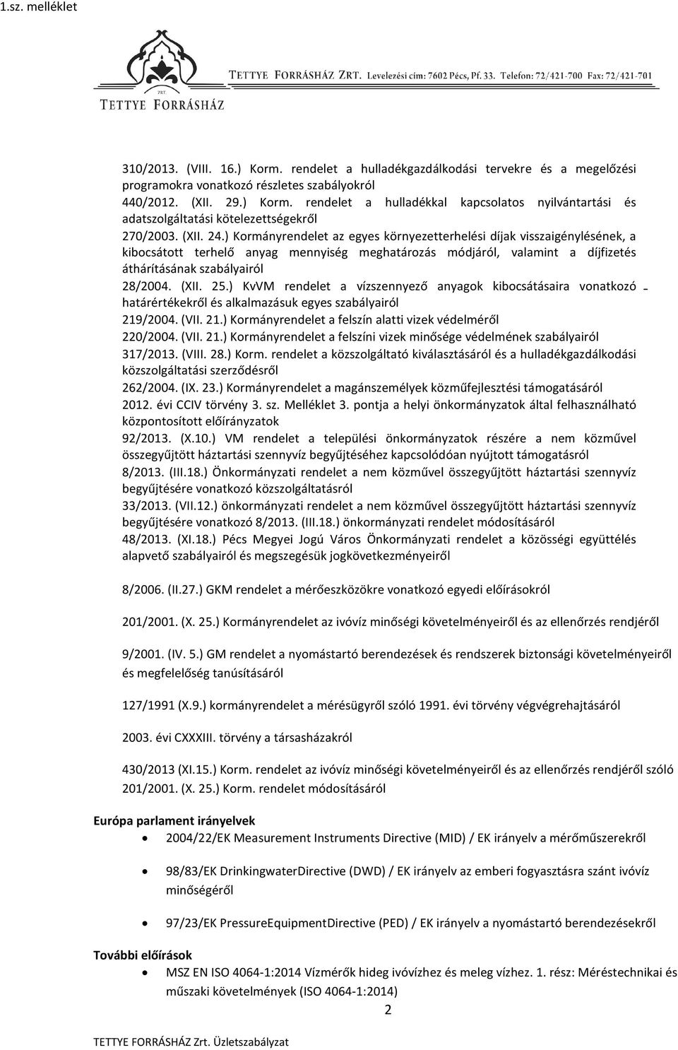 (XII. 25.) KvVM rendelet a vízszennyező anyagok kibocsátásaira vonatkozó határértékekről és alkalmazásuk egyes szabályairól 219/2004. (VII. 21.) Kormányrendelet a felszín alatti vizek védelméről 220/2004.