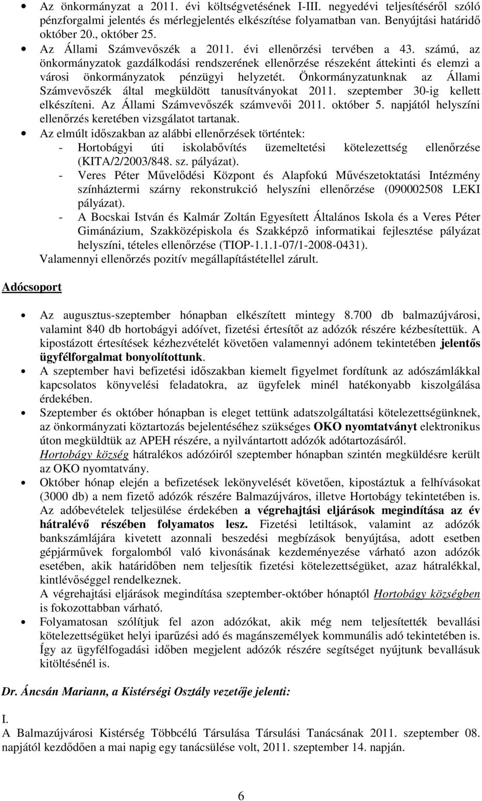 Önkormányzatunknak az Állami Számvevıszék által megküldött tanusítványokat 2011. szeptember 30-ig kellett elkészíteni. Az Állami Számvevıszék számvevıi 2011. október 5.