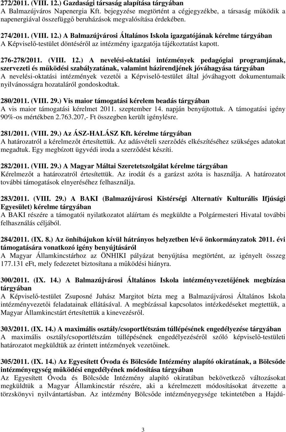 ) A Balmazújvárosi Általános Iskola igazgatójának kérelme tárgyában A Képviselı-testület döntésérıl az intézmény igazgatója tájékoztatást kapott. 276-278/2011. (VIII. 12.