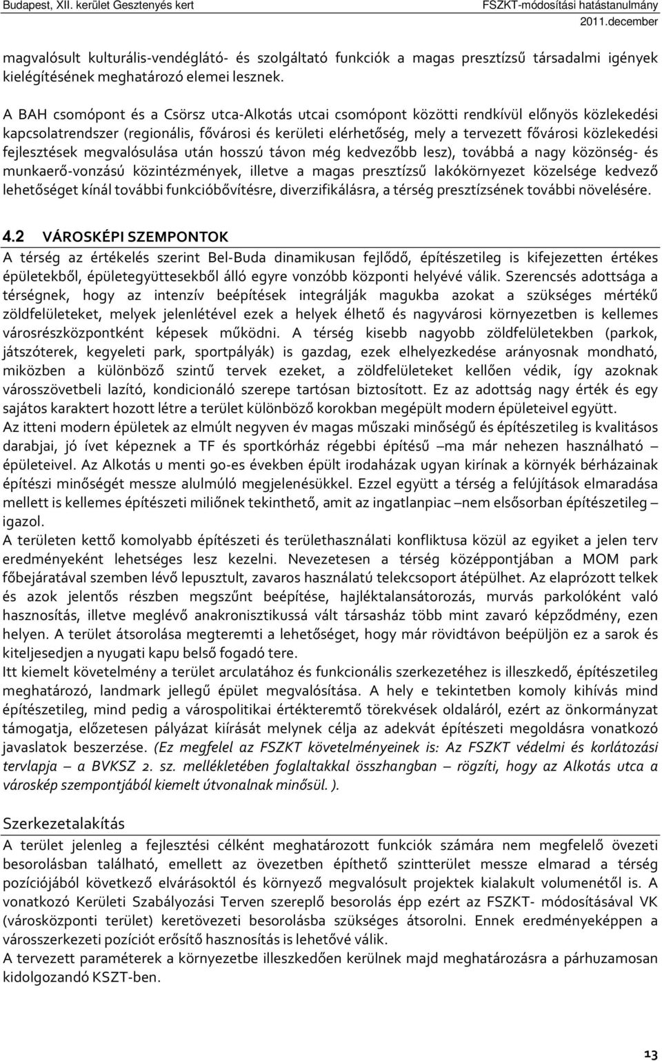 fejlesztések megvalósulása után hosszú távon még kedvezőbb lesz), továbbá a nagy közönség- és munkaerő-vonzású közintézmények, illetve a magas presztízsű lakókörnyezet közelsége kedvező lehetőséget