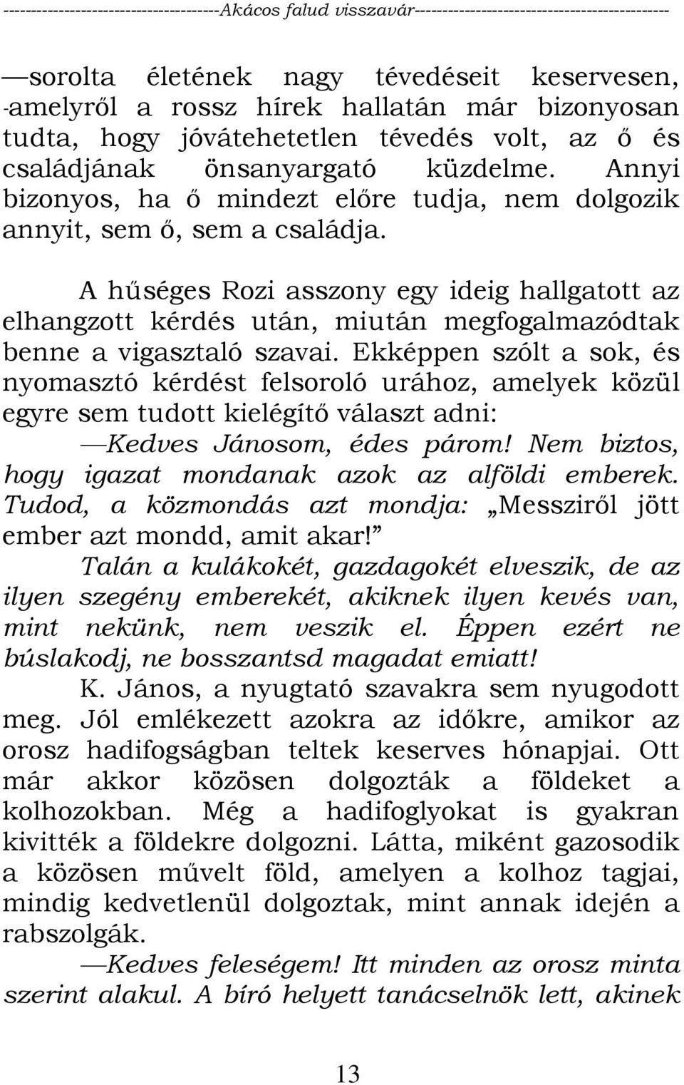 A hűséges Rozi asszony egy ideig hallgatott az elhangzott kérdés után, miután megfogalmazódtak benne a vigasztaló szavai.