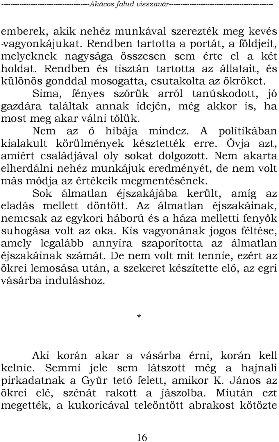 Sima, fényes szőrük arról tanúskodott, jó gazdára találtak annak idején, még akkor is, ha most meg akar válni tőlük. Nem az ő hibája mindez. A politikában kialakult körülmények késztették erre.