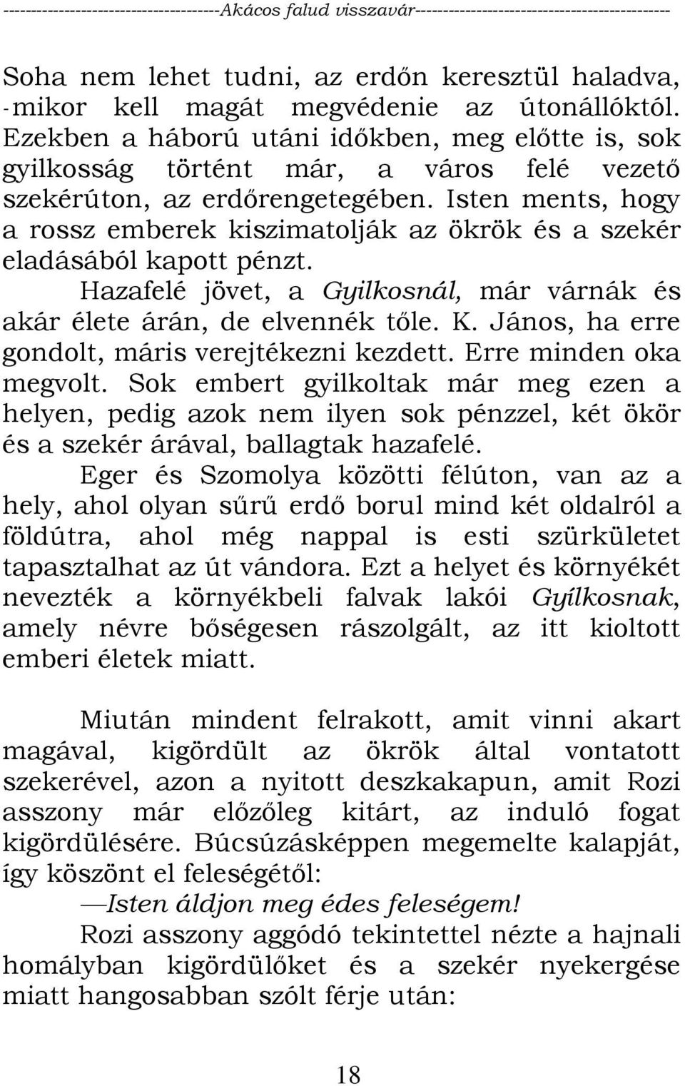 Isten ments, hogy a rossz emberek kiszimatolják az ökrök és a szekér eladásából kapott pénzt. Hazafelé jövet, a Gyilkosnál, már várnák és akár élete árán, de elvennék tőle. K.