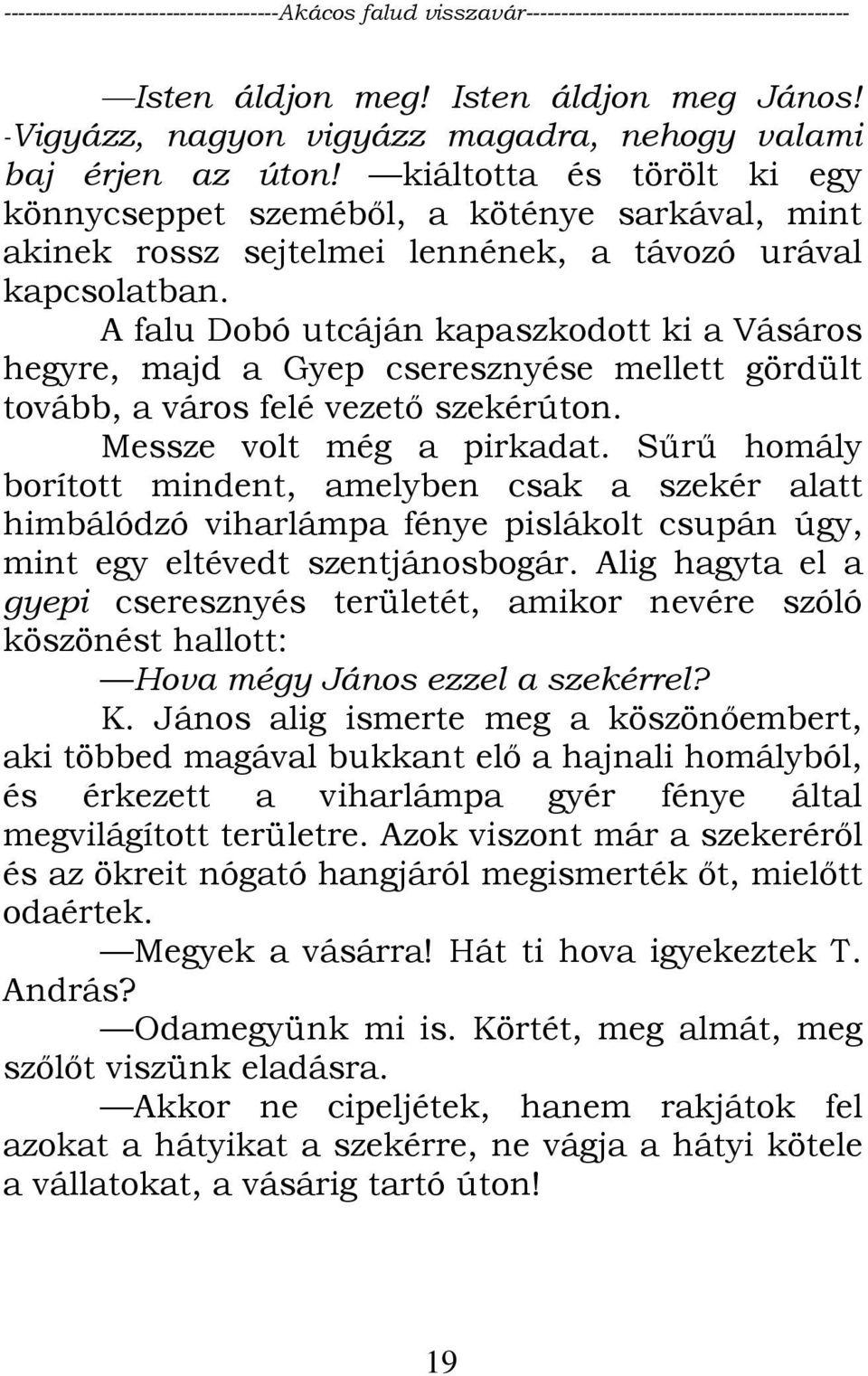 A falu Dobó utcáján kapaszkodott ki a Vásáros hegyre, majd a Gyep cseresznyése mellett gördült tovább, a város felé vezető szekérúton. Messze volt még a pirkadat.