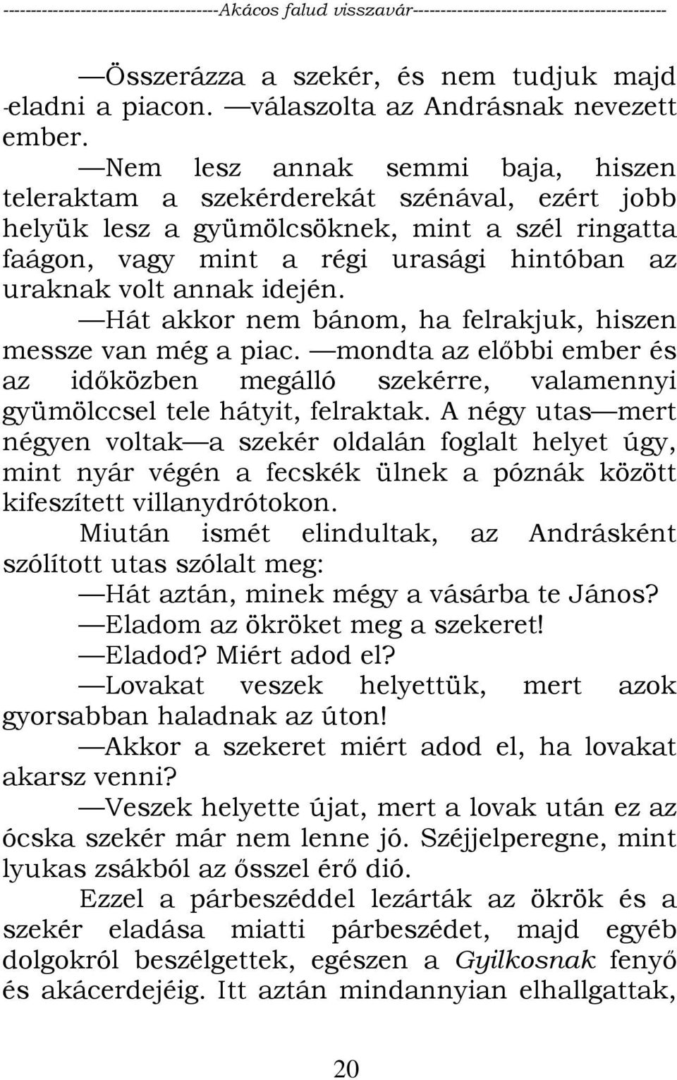 idején. Hát akkor nem bánom, ha felrakjuk, hiszen messze van még a piac. mondta az előbbi ember és az időközben megálló szekérre, valamennyi gyümölccsel tele hátyit, felraktak.