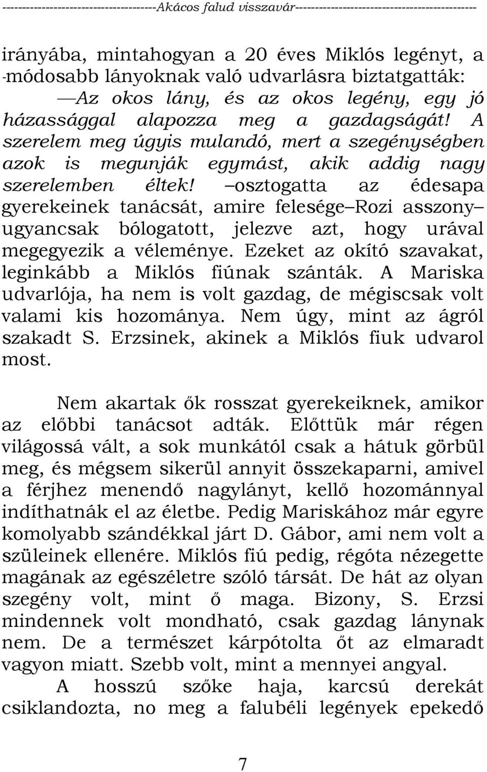 osztogatta az édesapa gyerekeinek tanácsát, amire felesége Rozi asszony ugyancsak bólogatott, jelezve azt, hogy urával megegyezik a véleménye.