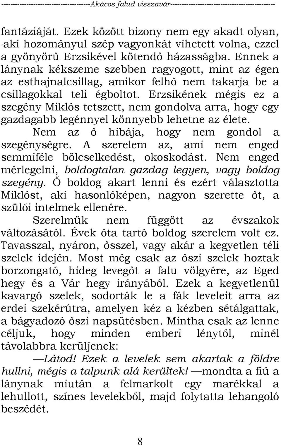 Erzsikének mégis ez a szegény Miklós tetszett, nem gondolva arra, hogy egy gazdagabb legénnyel könnyebb lehetne az élete. Nem az ő hibája, hogy nem gondol a szegénységre.