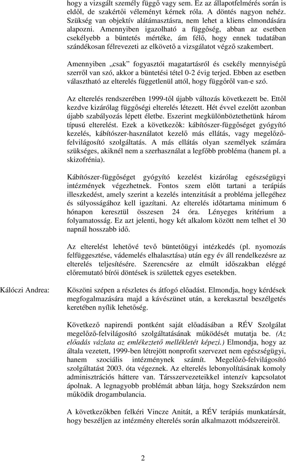 Amennyiben igazolható a függőség, abban az esetben csekélyebb a büntetés mértéke, ám félő, hogy ennek tudatában szándékosan félrevezeti az elkövető a vizsgálatot végző szakembert.