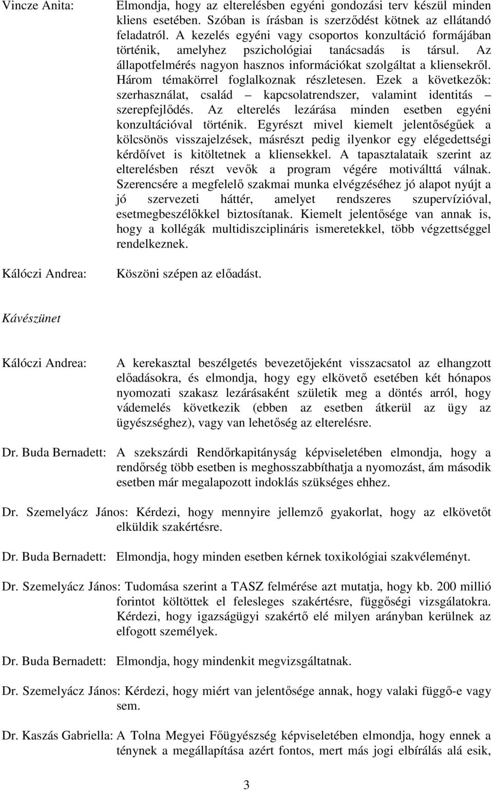 Három témakörrel foglalkoznak részletesen. Ezek a következők: szerhasználat, család kapcsolatrendszer, valamint identitás szerepfejlődés.