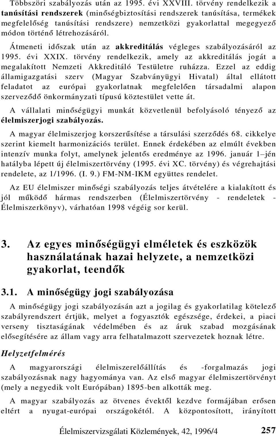 Átmeneti idõszak után az akkreditálás végleges szabályozásáról az 1995. évi XXIX. törvény rendelkezik, amely az akkreditálás jogát a megalakított Nemzeti Akkreditáló Testületre ruházza.