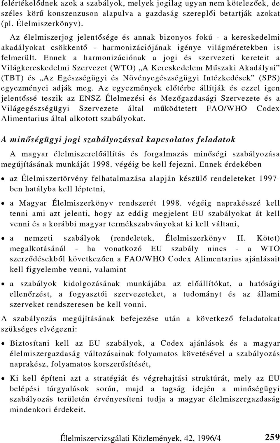 Ennek a harmonizációnak a jogi és szervezeti kereteit a Világkereskedelmi Szervezet (WTO) A Kereskedelem Mûszaki Akadályai (TBT) és Az Egészségügyi és Növényegészségügyi Intézkedések (SPS)