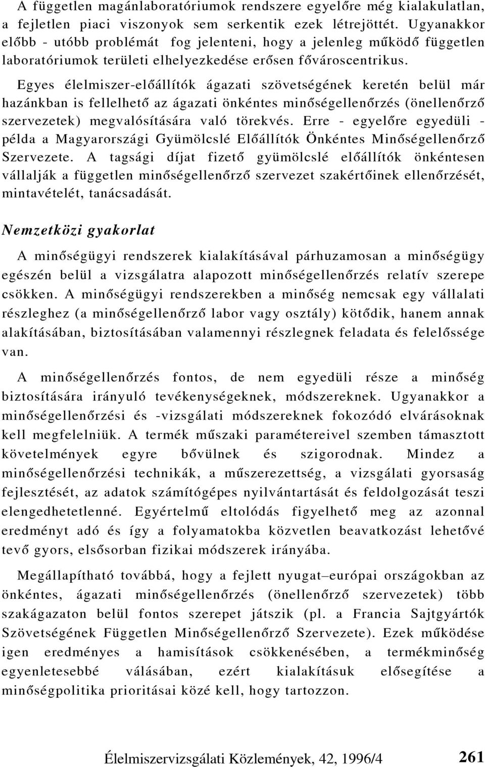 Egyes élelmiszer-elõállítók ágazati szövetségének keretén belül már hazánkban is fellelhetõ az ágazati önkéntes minõségellenõrzés (önellenõrzõ szervezetek) megvalósítására való törekvés.