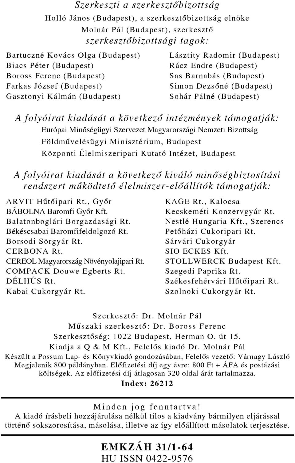 (Budapest) A folyóirat kiadását a következõ intézmények támogatják: Európai Minõségügyi Szervezet Magyarországi Nemzeti Bizottság Földmûvelésügyi Minisztérium, Budapest Központi Élelmiszeripari