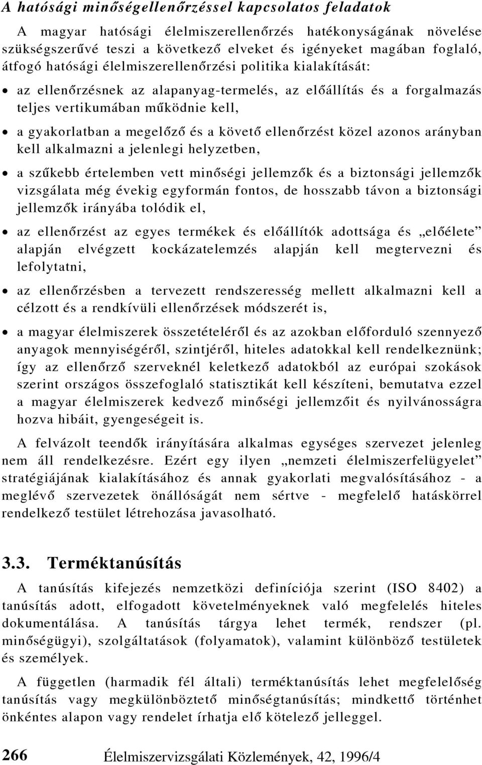 ellenõrzést közel azonos arányban kell alkalmazni a jelenlegi helyzetben, a szûkebb értelemben vett minõségi jellemzõk és a biztonsági jellemzõk vizsgálata még évekig egyformán fontos, de hosszabb