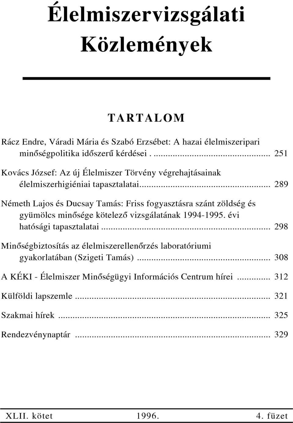 .. 289 Németh Lajos és Ducsay Tamás: Friss fogyasztásra szánt zöldség és gyümölcs minõsége kötelezõ vizsgálatának 1994-1995. évi hatósági tapasztalatai.