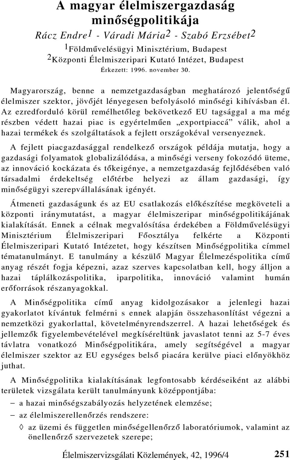 Az ezredforduló körül remélhetõleg bekövetkezõ EU tagsággal a ma még részben védett hazai piac is egyértelmûen exportpiaccá válik, ahol a hazai termékek és szolgáltatások a fejlett országokéval