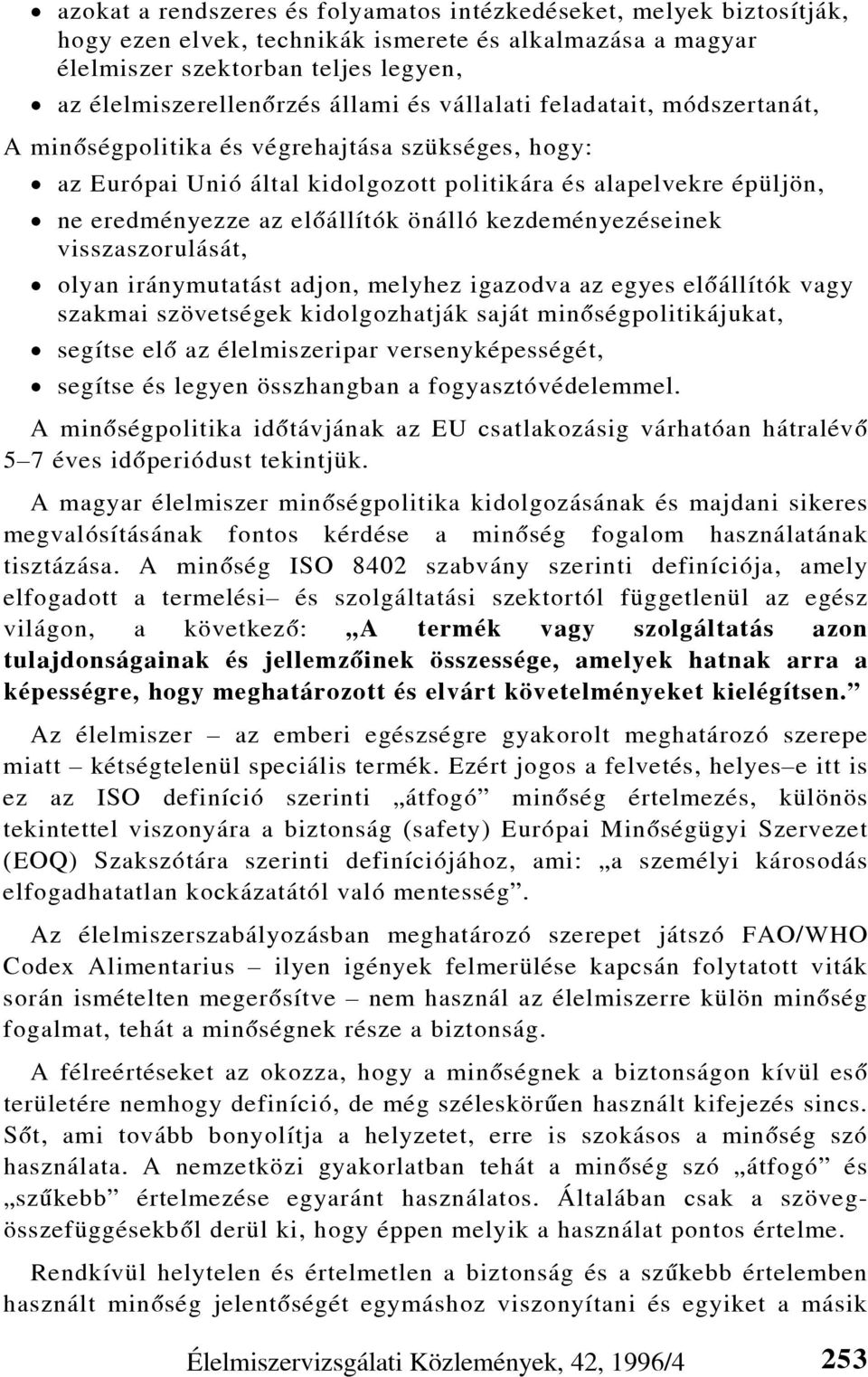 kezdeményezéseinek visszaszorulását, olyan iránymutatást adjon, melyhez igazodva az egyes elõállítók vagy szakmai szövetségek kidolgozhatják saját minõségpolitikájukat, segítse elõ az élelmiszeripar