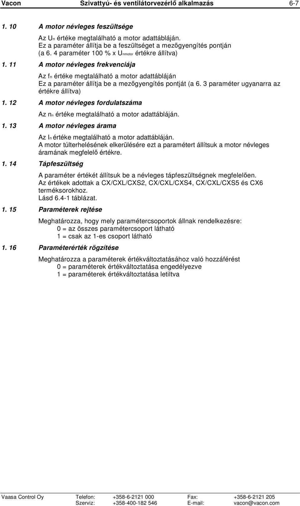 3 paraméter ugyanarra az értékre állítva) 1. 12 A motor névleges fordulatszáma Az nn értéke megtalálható a motor adattábláján. 1. 13 A motor névleges árama Az In értéke megtalálható a motor adattábláján.