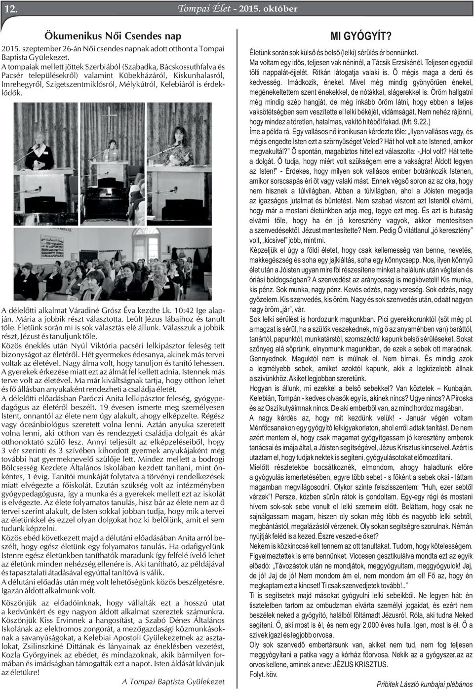 érdeklődők. A délelőtti alkalmat Váradiné Grósz Éva kezdte Lk. 10:42 Ige alapján. Mária a jobbik részt választotta. Leült Jézus lábaihoz és tanult tőle. Életünk során mi is sok választás elé állunk.